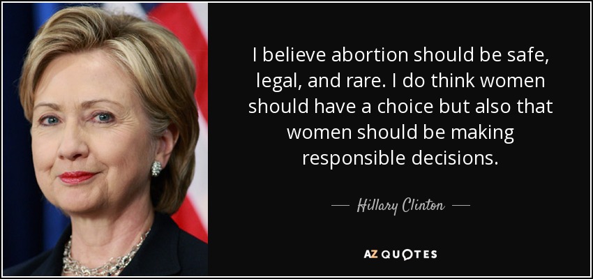 A photo of Hillary Clinton with attached quote: "I believe abortion should be safe, legal, and rare. I do think women should have a choice but also that women should be making responsible decisions."